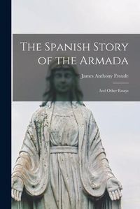 Cover image for The Spanish Story of the Armada: and Other Essays