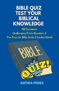 Cover image for Bible Quiz Test Your Biblical Knowledge Old Testament Challenging Trivia Questions & Fun Facts for Study & Sunday School