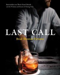 Cover image for Last Call: Bartenders on Their Final Drink and the Wisdom and Rituals of Closing Time