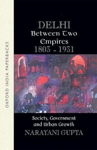 Cover image for Delhi Between Two Empires, 1803-1931: Society, Government and Urban Growth