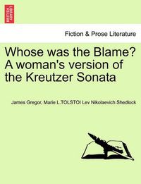 Cover image for Whose Was the Blame? a Woman's Version of the Kreutzer Sonata