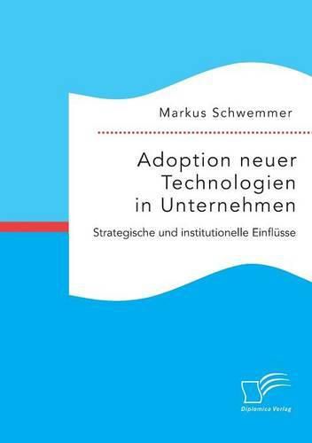 Cover image for Adoption neuer Technologien in Unternehmen. Strategische und institutionelle Einflusse