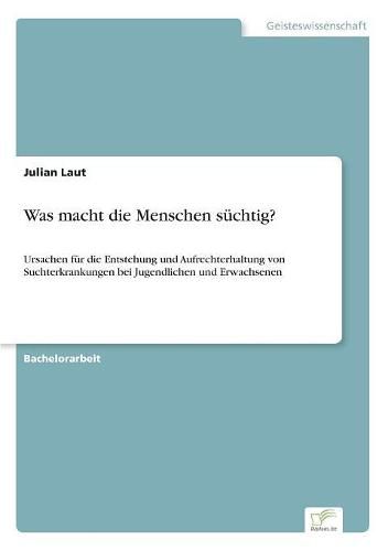 Cover image for Was macht die Menschen suchtig?: Ursachen fur die Entstehung und Aufrechterhaltung von Suchterkrankungen bei Jugendlichen und Erwachsenen