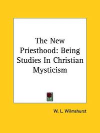 Cover image for The New Priesthood: Being Studies in Christian Mysticism