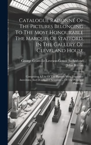 Cover image for Catalogue Raisonne Of The Pictures Belonging To The Most Honourable The Marquis Of Stafford, In The Gallery Of Cleveland House