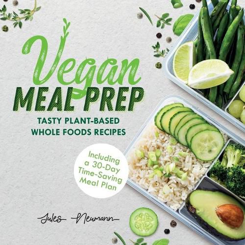 Cover image for Vegan Meal Prep: Tasty Plant-Based Whole Foods Recipes (Including a 30-Day Time-Saving Meal Plan)