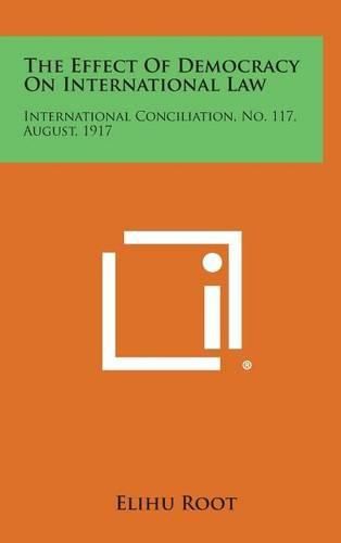 Cover image for The Effect of Democracy on International Law: International Conciliation, No. 117, August, 1917