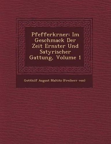 Cover image for Pfefferk Rner: Im Geschmack Der Zeit Ernster Und Satyrischer Gattung, Volume 1