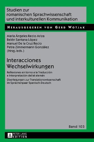 Interacciones / Wechselwirkungen: Reflexiones En Torno a la Traduccion E Interpretacion Del/Al Aleman / Ueberlegungen Zur Translationswissenschaft Im Sprachenpaar Spanisch-Deutsch