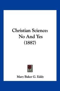 Cover image for Christian Science: No and Yes (1887)