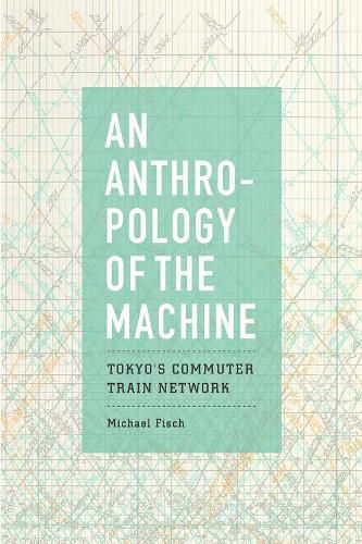 Cover image for An Anthropology of the Machine: Tokyo's Commuter Train Network