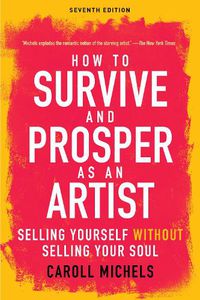 Cover image for How to Survive and Prosper as an Artist: Selling Yourself without Selling Your Soul (Seventh Edition)