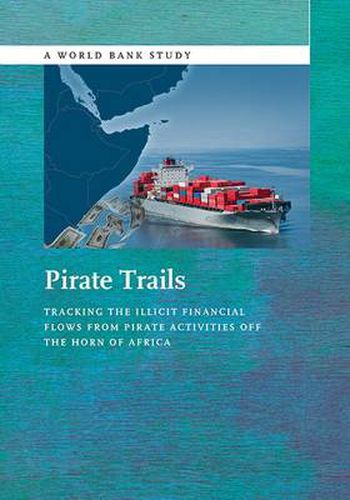 Cover image for Pirate Trails: Tracking the Illicit Financial Flows from Pirate Activities off the Horn of Africa