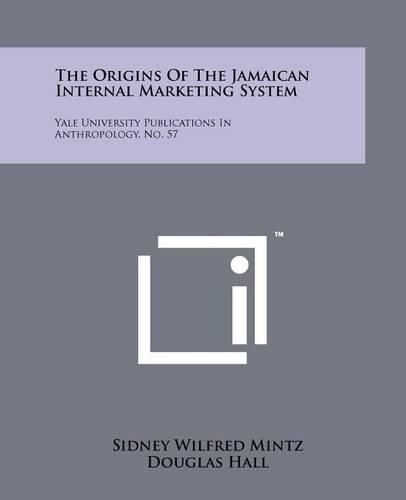 The Origins of the Jamaican Internal Marketing System: Yale University Publications in Anthropology, No. 57