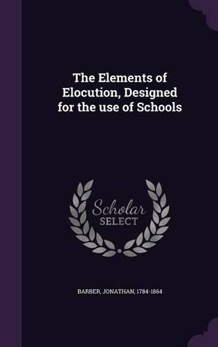 Cover image for The Elements of Elocution, Designed for the Use of Schools