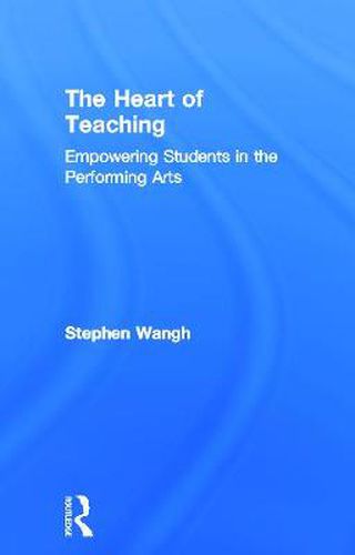 Cover image for The Heart of Teaching: Empowering Students in the Performing Arts