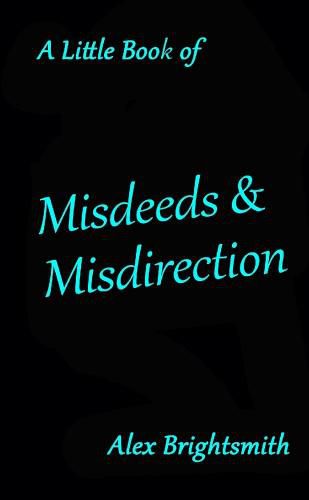 Cover image for A Little Book of Misdeeds & Misdirection