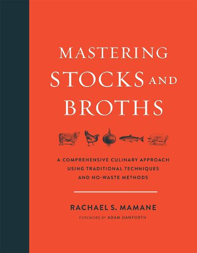 Cover image for Mastering Stocks and Broths: A Comprehensive Culinary Approach Using Traditional Techniques and No-Waste Methods