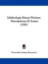 Cover image for Ichthyologia Sistens Piscium: Descriptiones Et Icones (1782)