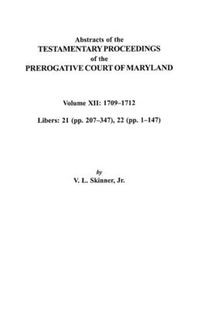 Cover image for Abstracts of the Testamentary Proceedings of the Prerogative Court of Maryland. Volume XII: 1709-1712; Libers 21 (pp. 207-347), 22 (pp. 1-147)