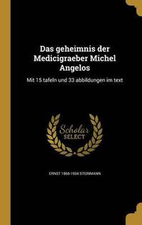 Cover image for Das Geheimnis Der Medicigraeber Michel Angelos: Mit 15 Tafeln Und 33 Abbildungen Im Text