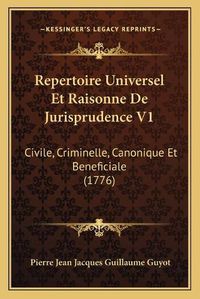 Cover image for Repertoire Universel Et Raisonne de Jurisprudence V1 Repertoire Universel Et Raisonne de Jurisprudence V1: Civile, Criminelle, Canonique Et Beneficiale (1776) Civile, Criminelle, Canonique Et Beneficiale (1776)