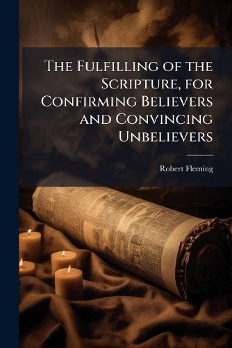 Cover image for The Fulfilling of the Scripture, for Confirming Believers and Convincing Unbelievers