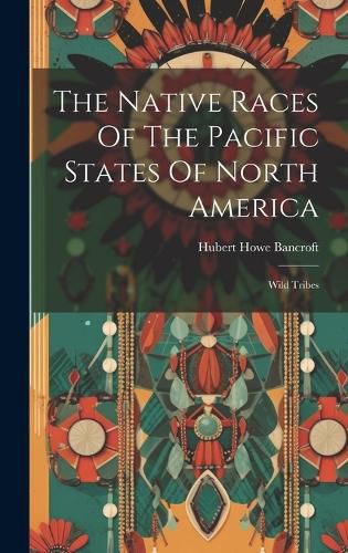 Cover image for The Native Races Of The Pacific States Of North America