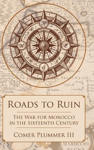 Cover image for Roads to Ruin: The War for Morocco in the Sixteenth Century