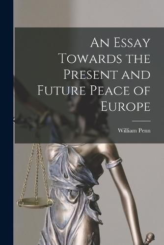 Cover image for An Essay Towards the Present and Future Peace of Europe