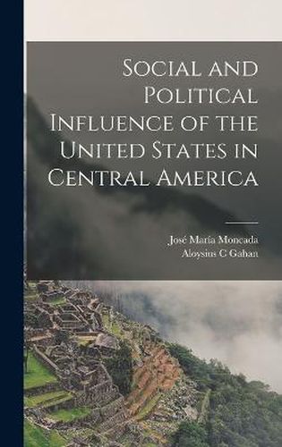 Cover image for Social and Political Influence of the United States in Central America