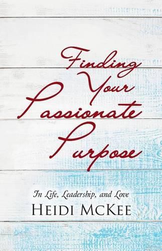 Cover image for Finding Your Passionate Purpose: In Life, Leadership, and Love