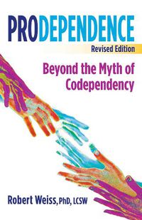 Cover image for Prodependence: Beyond the Myth of Codependency, Revised Edition