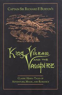 Cover image for Captain Sir Richard F.Burton's King Vikram and the Vampire: Classic Hindu Tales of Adventure, Magic and Romance
