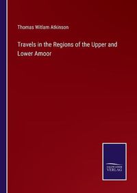 Cover image for Travels in the Regions of the Upper and Lower Amoor