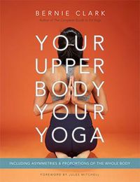 Cover image for Your Upper Body, Your Yoga: Including Asymmetries & Proportions of the Whole Body