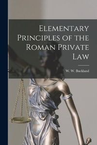 Cover image for Elementary Principles of the Roman Private Law