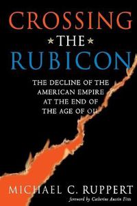 Cover image for Crossing the Rubicon: The Decline of the American Empire at the End of the Age of Oil