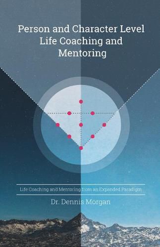 Cover image for Person and Character Level Life Coaching and Mentoring: Life Coaching and Mentoring from an Expanded Paradigm