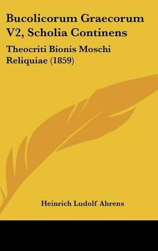 Cover image for Bucolicorum Graecorum V2, Scholia Continens: Theocriti Bionis Moschi Reliquiae (1859)