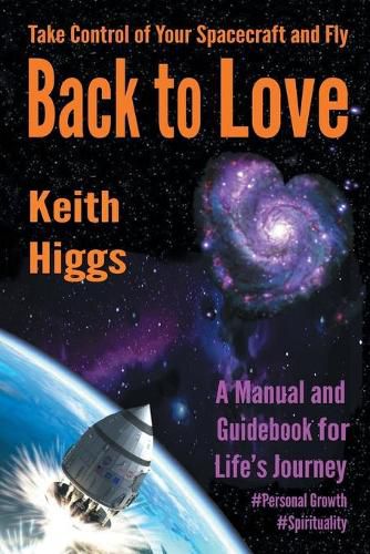 Cover image for Take Control of Your Spacecraft and Fly Back to Love: A Manual and Guidebook for Life's Journey