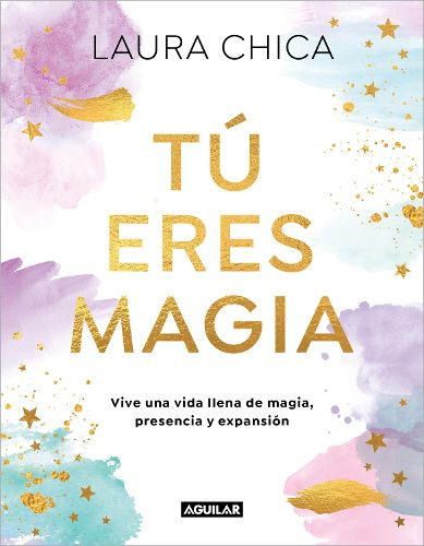 Cover image for Tu eres magia. Vive una vida llena de magia, presencia y expansion / You Are Magic