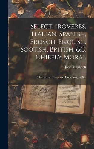 Cover image for Select Proverbs, Italian, Spanish, French, English, Scotish, British, &c. Chiefly Moral