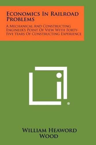 Cover image for Economics in Railroad Problems: A Mechanical and Constructing Engineer's Point of View with Forty-Five Years of Constructing Experience