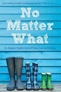 Cover image for No Matter What: An Adoptive Family's Story of Hope, Love and Healing