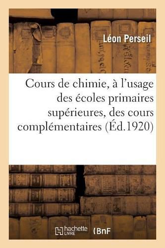 Cover image for Cours de Chimie, A l'Usage Des Ecoles Primaires Superieures, Des Cours Complementaires: Et Des Candidats Au Brevet Elementaire. 7e Edition