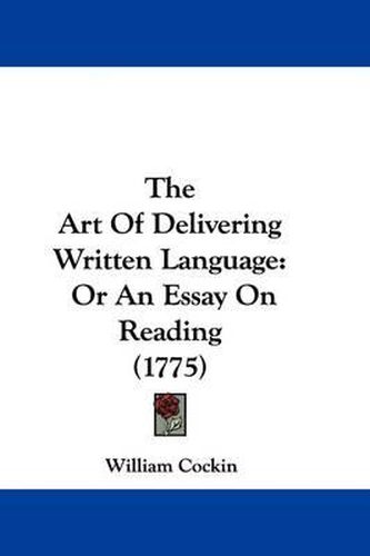 Cover image for The Art of Delivering Written Language: Or an Essay on Reading (1775)
