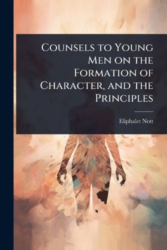 Cover image for Counsels to Young Men on the Formation of Character, and the Principles