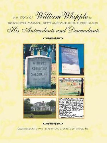 Cover image for A History of William Whipple of Dorchester, Massachusetts and Smithfield, Rhode Island: His Antecedents and Descendants