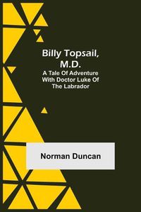 Cover image for Billy Topsail, M.D.: A Tale of Adventure With Doctor Luke of the Labrador